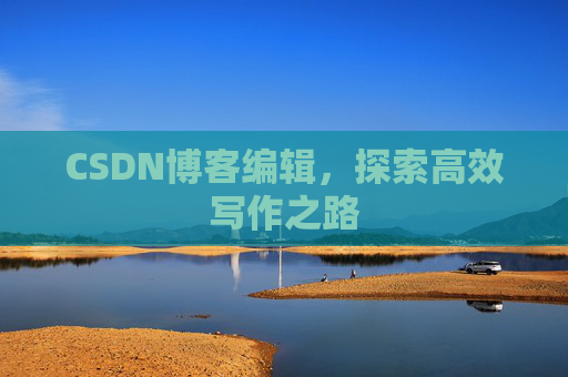 CSDN博客编辑，探索高效写作之路